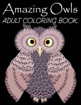 Paperback Amazing Owls Adult Coloring Book: Grate Coloring Book for Adults Featuring Beautiful, Stress Relieving Designs for Adults Relaxation 50 adorable owls Book