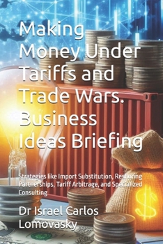 Making Money Under Tariffs and Trade Wars. Business Ideas Briefing: Strategies like Import Substitution, Reshoring Partnerships, Tariff Arbitrage, and Specialized Consulting (Economic Turbulence)