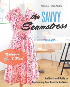 Paperback The Savvy Seamstress: An Illustrated Guide to Customizing Your Favorite Patterns Book
