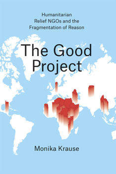 Paperback The Good Project: Humanitarian Relief NGOs and the Fragmentation of Reason Book