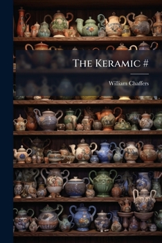 The Keramic Gallery: Containing Several Hundred Illustrations of Rare, Curious and Choice Examples of Pottery and Porcelain from the Earliest Times to the Beginning of the XIX Century