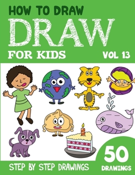 Paperback How to Draw for Kids: 50 Cute Step By Step Drawings (Vol 13) Book