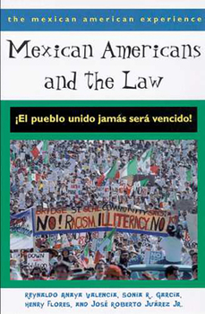 Mexican Americans and the Law: El Pueblo Unido Jamas Sers Veneido (The Mexican American Experience) - Book  of the Mexican American Experience
