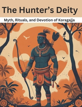 The Hunter’s Deity: Myth, Rituals, and Devotion of Koragajja