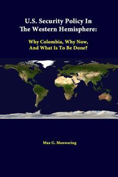 Paperback U.S. Security Policy in the Western Hemisphere: Why Colombia, Why Now, and What Is to Be Done? Book