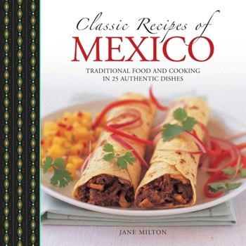 Hardcover Classic Recipes of Mexico: Traditional Food and Cooking in 25 Authentic Dishes Book