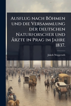 Ausflug nach Böhmen und die Versammlung der deutschen Naturforscher und Ã rzte in Prag im Jahre 1837. (German Edition)