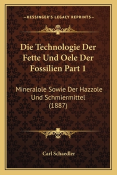 Paperback Die Technologie Der Fette Und Oele Der Fossilien Part 1: Mineralole Sowie Der Hazzole Und Schmiermittel (1887) [German] Book