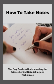 Paperback How to Take Notes: The Easy Guide to Understanding the Science Behind Note-taking Techniques Book