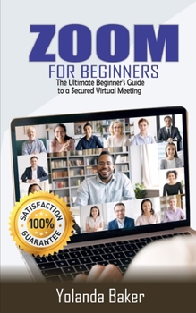 Paperback Zoom for Beginners: The Ultimate Beginner's Guide to a Secured Virtual Meeting Book