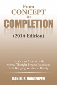 Paperback From Concept to Completion: The Various Aspects of the Mental Thought Proocess Associated with Bringing and Idea to Reality Book