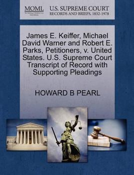 Paperback James E. Keiffer, Michael David Warner and Robert E. Parks, Petitioners, V. United States. U.S. Supreme Court Transcript of Record with Supporting Ple Book