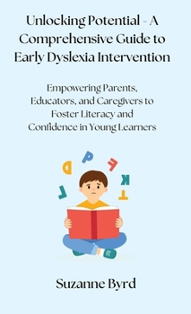 Hardcover Unlocking Potential - A Comprehensive Guide to Early Dyslexia Intervention: Empowering Parents, Educators, and Caregivers to Foster Literacy and Confi Book