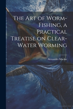 Paperback The art of Worm-fishing, a Practical Treatise on Clear-water Worming Book