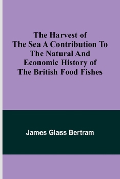 Paperback The Harvest of the Sea A contribution to the natural and economic history of the British food fishes Book