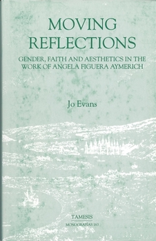 Hardcover Moving Reflections: Gender, Faith and Aesthetics in the Work of Angela Figuera Aymerich Book