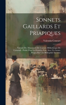 Hardcover Sonnets Gaillards Et Priapiques: Extraits Des Manuscrits De Conrart (bibliothèque De L'arsenal): Publié Pour La Première Fois, Avec Un Avant-propos Pa [French] Book