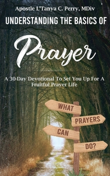 Hardcover Understanding the Basics of Prayer: A 30-Day Devotional to Set You Up for a Fruitful Prayer Life Book