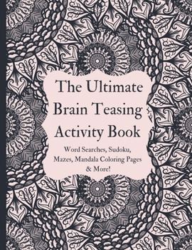 The Brain Teasing Activity Book: The Best Puzzles and Games to Make Kids and Adults Think – Mazes, Word Searches, Mandala Coloring, Sudoku, and More!