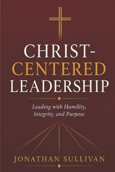 Paperback Christ-Centered Leadership: A Practical Guide to Leading with Faith, Humility, and Purpose Book