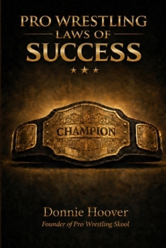 Pro Wrestling Laws of Success : Know Yourself, Master the 10 Laws, Build an Unbreakable Mindset