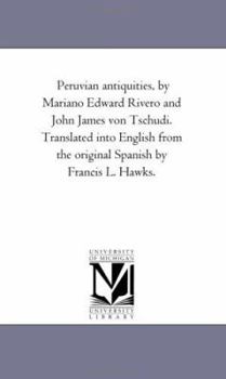 Paperback Peruvian Antiquities, by Mariano Edward Rivero and John James Von Tschudi. Translated into English From the original Spanish by Francis L. Hawks. Book