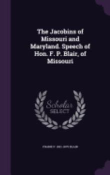 Hardcover The Jacobins of Missouri and Maryland. Speech of Hon. F. P. Blair, of Missouri Book