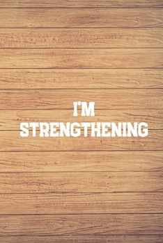I'm strengthening: Your Daily Workout and Exercise Journal (gym planner, fitness planner)