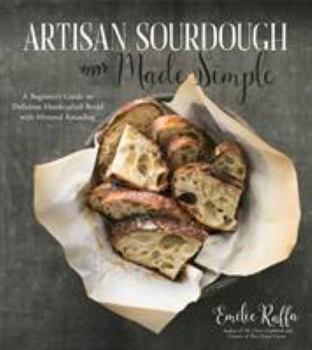 Paperback Artisan Sourdough Made Simple: A Beginner's Guide to Delicious Handcrafted Bread with Minimal Kneading Book