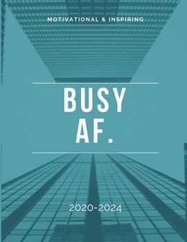 2020-2024 Five Year Planner Busy AF.: Monthly Goals Agenda Schedule Organizer; 60 Months Calendar; Appointment Diary Journal With Address Book, Password Log, Notes, Julian Dates & Inspirational Quotes