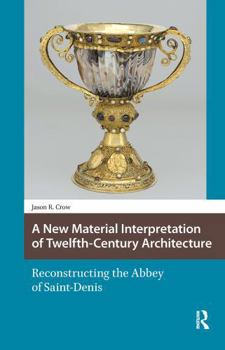 Paperback A New Material Interpretation of Twelfth-Century Architecture: Reconstructing the Abbey of Saint-Denis Book