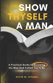 Paperback Show Thyself A Man: A Practical Guide to Becoming the Man God Called You to Be Book