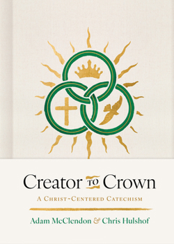 Hardcover Creator to Crown: A Christ-Centered Catechism Book