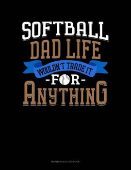 Paperback Softball Dad Life Wouldn't Trade It For Anything: Maintenance Log Book