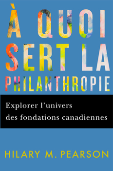 Paperback A Quoi Sert La Philanthropie: Explorer l'Univers Des Fondations Canadiennes [French] Book