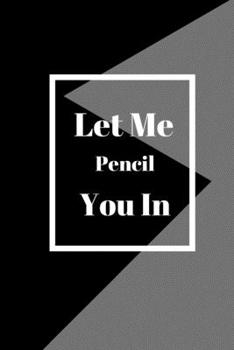 Let Me Pencil You In: Lined notebook 120 pages glossy cover different colors with different designs .lined journal