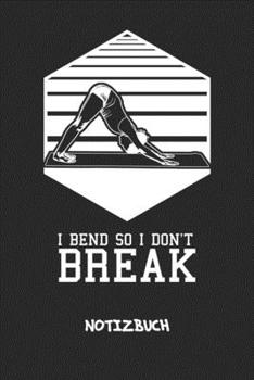 I Bend So I Don't Break: NOTIZBUCH A5 Liniert Yogalehrerin Schreibblock - Notizblock 120 Seiten 6x9 inch Tagebuch für Erwachsene - I Bend So I Don't ... Pose Yogalehrer Geschenk (German Edition)