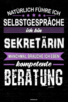 Natürlich führe ich Selbstgespräche ich bin Sekretärin manchmal brauche ich eben kompetente Beratung Notizbuch: Sekretärin Journal DIN A5 liniert 120 Seiten Geschenk (German Edition)