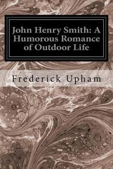 Paperback John Henry Smith: A Humorous Romance of Outdoor Life Book