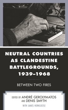 Paperback Neutral Countries as Clandestine Battlegrounds, 1939-1968: Between Two Fires Book