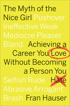 Hardcover The Myth of the Nice Girl: Achieving a Career You Love Without Becoming a Person You Hate Book