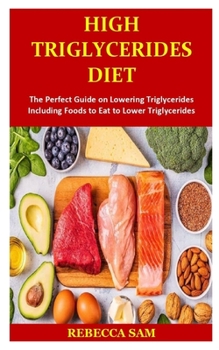 Paperback High Triglycerides Diet: The Perfect Guide on Lowering Triglycerides Including Foods to Eat to Lower Triglycerides Book