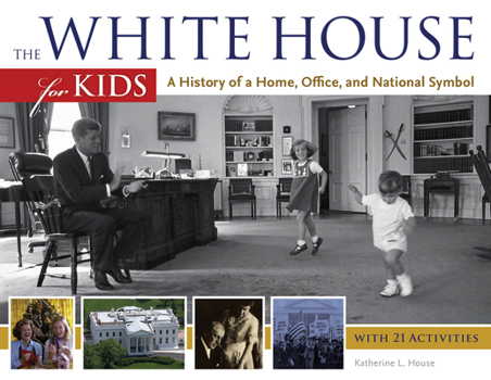 Paperback The White House for Kids: A History of a Home, Office, and National Symbol, with 21 Activities Volume 46 Book