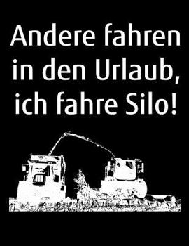 Andere fahren in den Urlaub, ich fahre Silo!: A4 Kalender Notizbuch mit einem H�cksler f�r einen Landwirt oder Lohner in der Landwirtschaft als Geschenk
