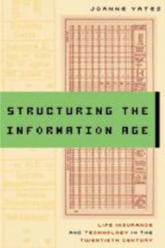 Structuring the Information Age: Life Insurance and Technology in the Twentieth Century - Book  of the Studies in Industry and Society