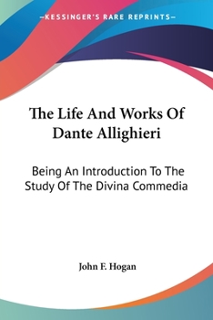 Paperback The Life And Works Of Dante Allighieri: Being An Introduction To The Study Of The Divina Commedia Book