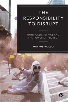 Hardcover The Responsibility to Disrupt: Activism, Ethics and the Power of Protest Book