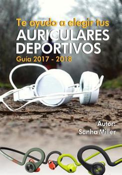 Paperback Te ayudo a elegir tus Auriculares Deportivos: Guia 2017-2018 [Spanish] Book