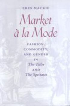 Paperback Market a la Mode: Fashion, Commodity, and Gender in the Tatler and the Spectator Book