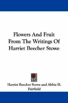 Paperback Flowers And Fruit From The Writings Of Harriet Beecher Stowe Book